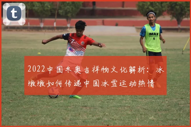 2022中国冬奥吉祥物文化解析：冰墩墩如何传递中国冰雪运动热情