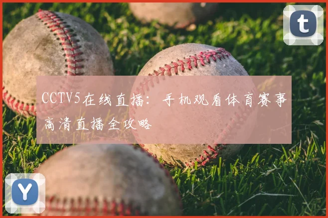 CCTV5在线直播：手机观看体育赛事高清直播全攻略